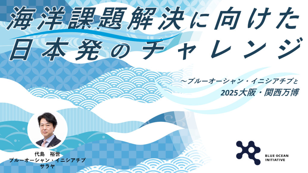 海洋課題解決に向けた日本発のチャレンジ～ブルーオーシャン・イニシアチブと2025大阪・関西万博